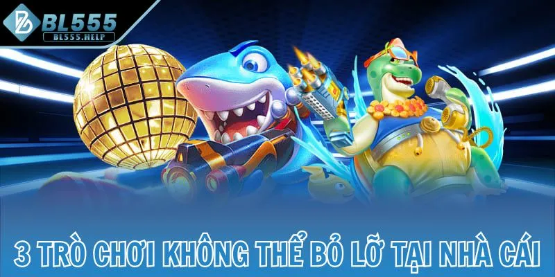 3 trò chơi không thể bỏ lỡ tại nhà cái