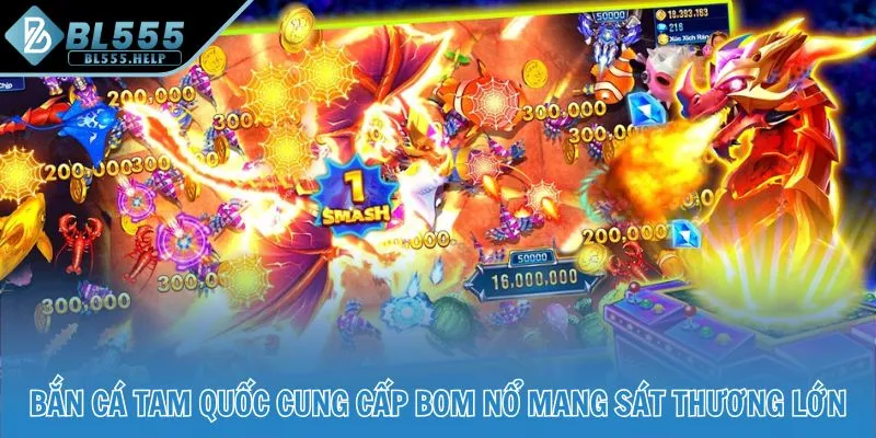 Bắn cá Tam Quốc cung cấp bom nổ mang sát thương lớn