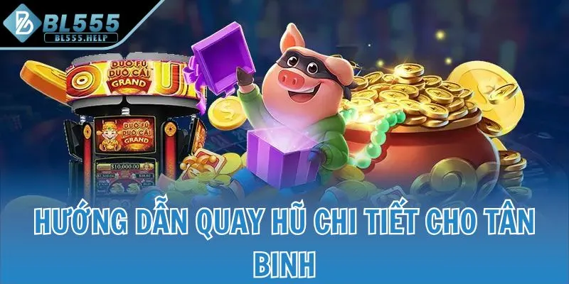 Hướng dẫn quay hũ chi tiết cho tân binh