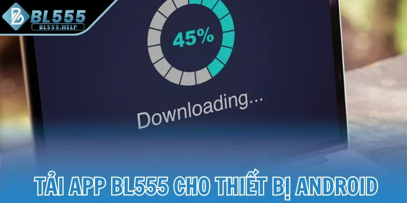 Hướng dẫn tải app BL555 cho thiết bị Android