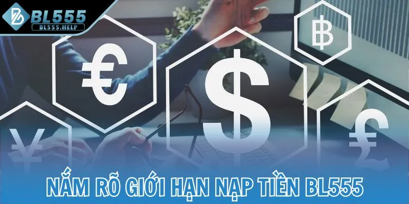 Nắm rõ giới hạn nạp tiền BL555