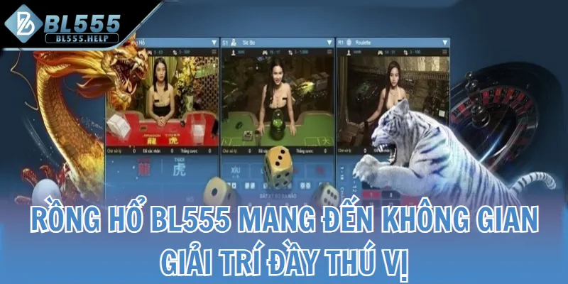 Rồng Hổ BL555 mang đến không gian giải trí đầy thú vị