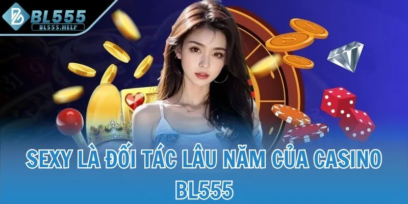 Sexy là đối tác lâu năm của casino BL555