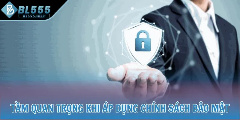 Tầm quan trọng khi áp dụng chính sách bảo mật