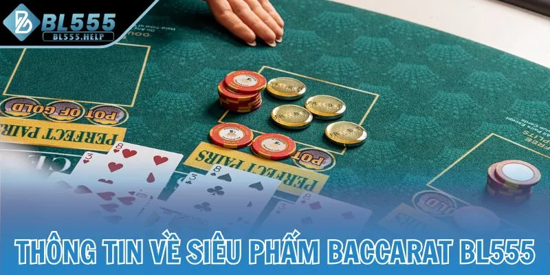 Thông tin về siêu phẩm Baccarat BL555