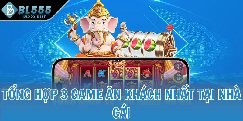 Tổng hợp 3 game ăn khách nhất tại nhà cái