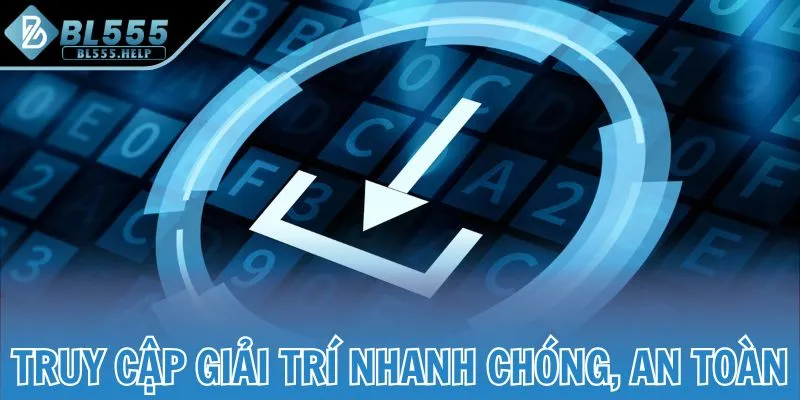 Truy cập giải trí nhanh chóng, an toàn