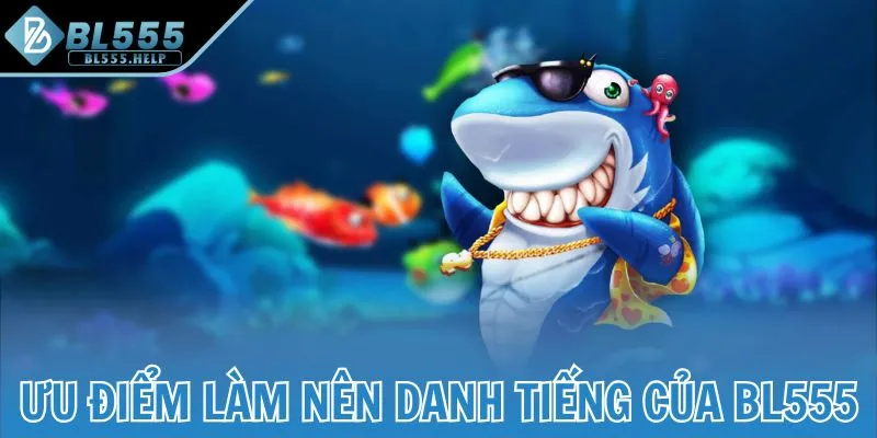 Ưu điểm làm nên danh tiếng của BL555