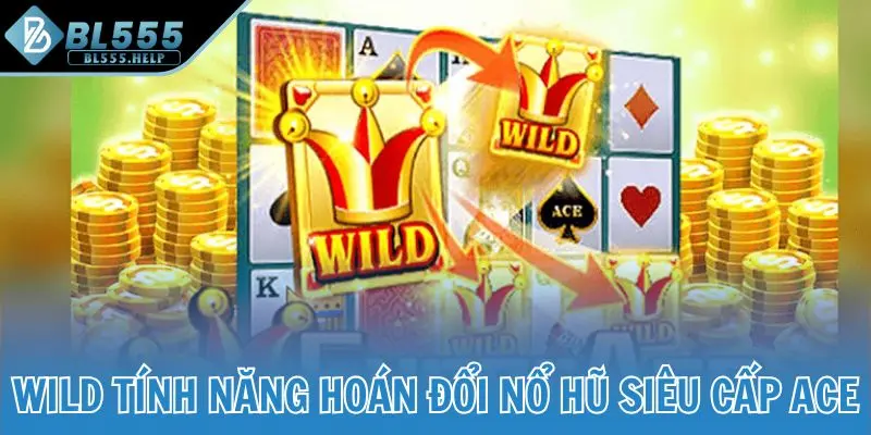 Wild tính năng hoán đổi tại nổ hũ Siêu Cấp ACE